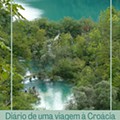 Diário de uma viagem à Croácia -  Os Lagos de Plitvice ou como passar um dia no paraíso
